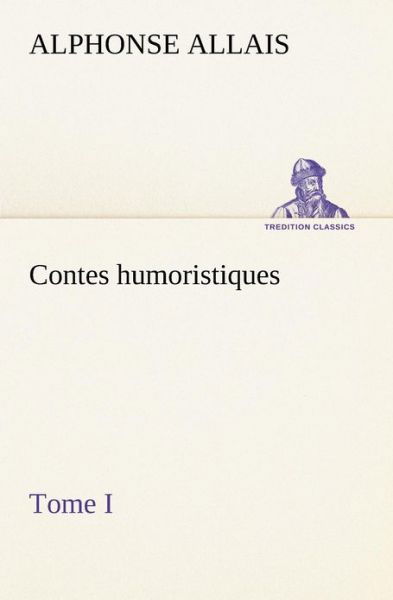 Cover for Alphonse Allais · Contes Humoristiques - Tome I (Tredition Classics) (French Edition) (Taschenbuch) [French edition] (2012)