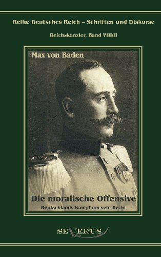 Cover for Prinz Max Von Baden · Prinz Max Von Baden. Die Moralische Offensive. Deutschlands Kampf Um Sein Recht (Gebundenes Buch) [German edition] (2017)