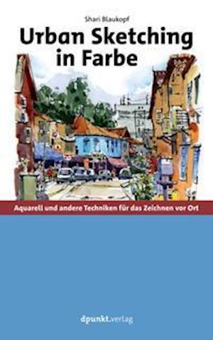 Urban Sketching in Farbe - Shari Blaukopf - Kirjat - Dpunkt.Verlag GmbH - 9783864908422 - keskiviikko 1. syyskuuta 2021