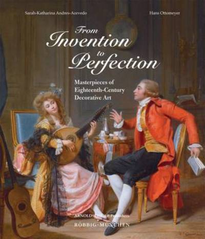 Cover for Sarah-katharina Andres-acevedo · From Invention to Perfection: Masterpieces of Eighteenth Century Decorative Art (Hardcover Book) (2016)