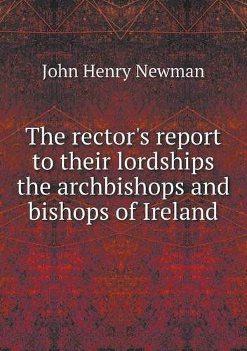 Cover for Newman John Henry · The Rector's Report to Their Lordships the Archbishops and Bishops of Ireland (Paperback Book) (2013)