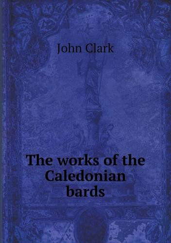 Cover for John Clark · The Works of the Caledonian Bards (Paperback Book) (2013)