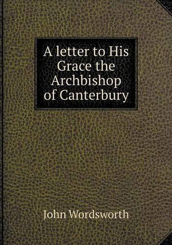 A Letter to His Grace the Archbishop of Canterbury - John Wordsworth - Kirjat - Book on Demand Ltd. - 9785518735422 - torstai 31. lokakuuta 2013