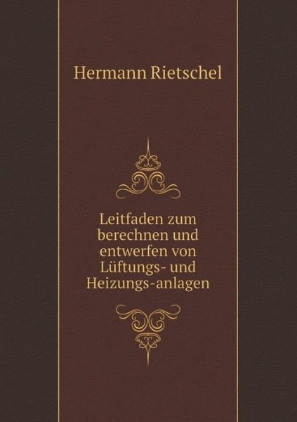 Leitfaden Zum Berechnen Und Entwerfen Von Lüftungs- Und Heizungs-anlagen - Hermann Rietschel - Böcker - Book on Demand Ltd. - 9785519121422 - 6 februari 2014