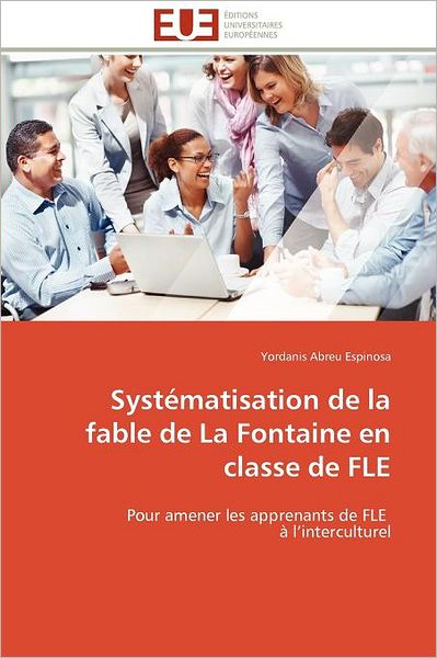 Cover for Yordanis Abreu Espinosa · Systématisation De La Fable De La Fontaine en Classe De Fle: Pour Amener Les Apprenants De Fle   À L'interculturel (Paperback Book) [French edition] (2018)