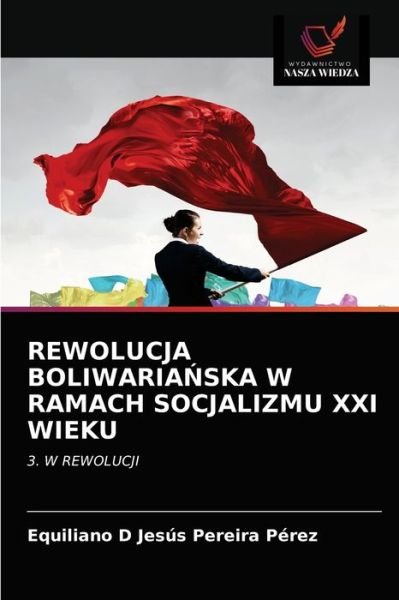 Cover for Equiliano D Jesus Pereira Perez · Rewolucja Boliwaria?ska W Ramach Socjalizmu XXI Wieku (Paperback Book) (2020)