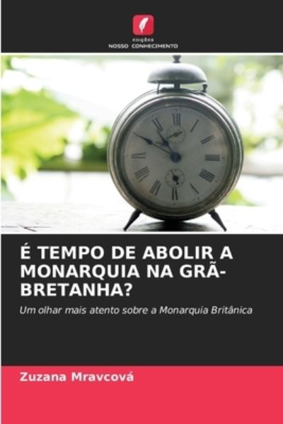 Cover for Zuzana Mravcova · E Tempo de Abolir a Monarquia Na Gra-Bretanha? (Paperback Book) (2021)