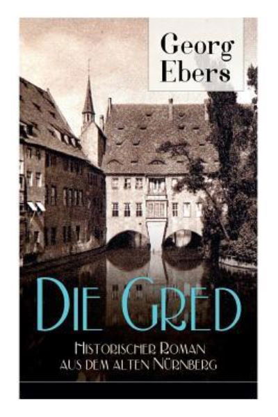 Cover for Georg Ebers · Die Gred - Historischer Roman aus dem alten Nurnberg: Mittelalter-Roman (Paperback Bog) (2017)