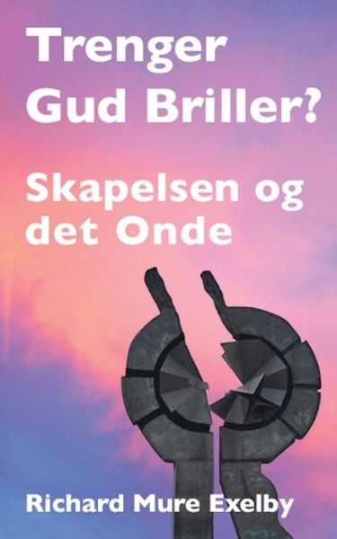 Cover for Richard Mure Exelby · Trenger Gud Briller?: Skapelse og det onde (Paperback Book) [Norwegian Version of the English One edition] (2020)