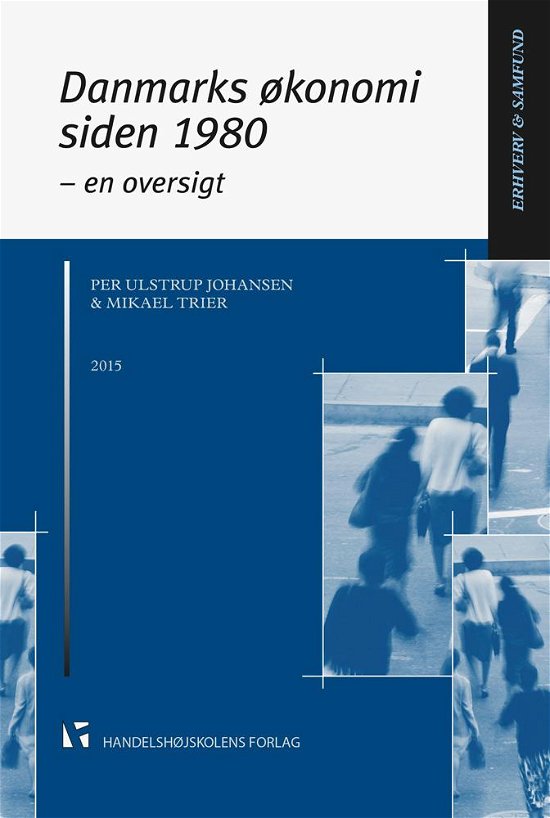 Erhverv & Samfund: Danmarks økonomi siden 1980 - Per Ulstrup Johansen og Mikael Trier - Bøker - Djøf Forlag - 9788762904422 - 7. august 2015