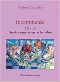 Cover for Roberta Calandra · Incontinenze. 222 Cose Che Da Troppo Tempo Volevo Dire (Book)