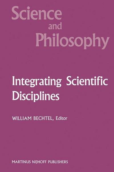 Cover for W Bechtel · Integrating Scientific Disciplines: Case Studies from the Life Sciences - Science and Philosophy (Pocketbok) [Softcover reprint of the original 1st ed. 1986 edition] (1986)