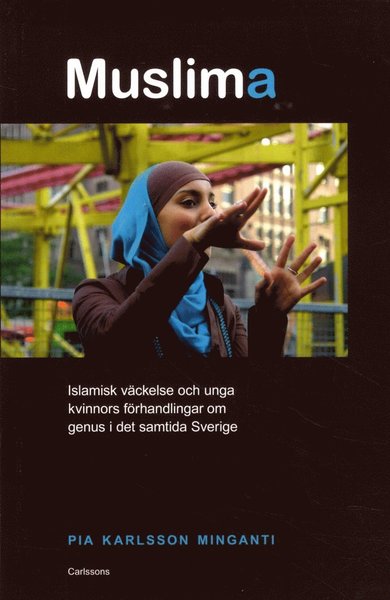 Cover for Pia Karlsson Minganti · Muslima : islamisk väckelse och unga kvinnors förhandlingar om genus i det samtida Sverige (Book) (2014)