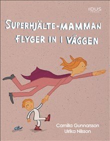 Cover for Camilla Gunnarsson · Superhjälte-mamman flyger in i väggen (Bound Book) (2017)