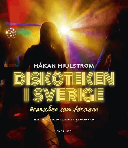 Cover for Hjulström Håkan · Diskoteken i Sverige : branschen som försvann (Indbundet Bog) (2014)