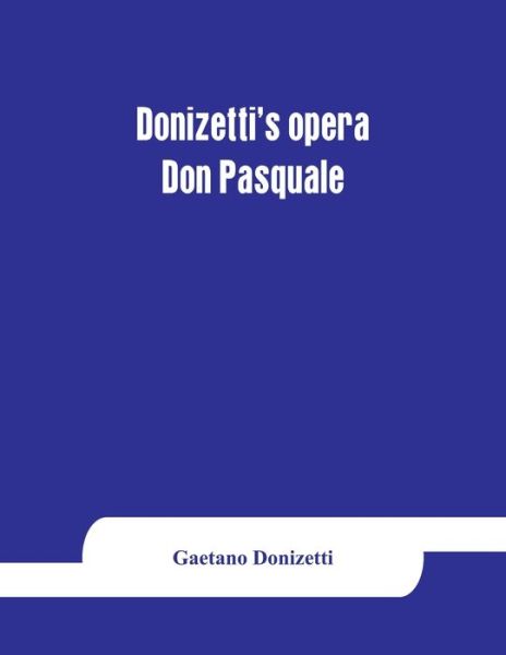 Donizetti's opera Don Pasquale - Gaetano Donizetti - Książki - Alpha Edition - 9789353864422 - 1 września 2019