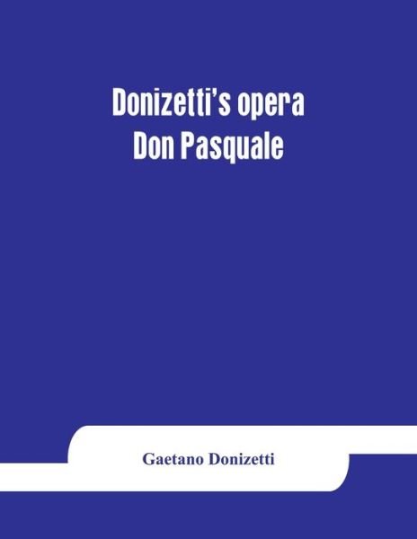 Donizetti's opera Don Pasquale - Gaetano Donizetti - Bøger - Alpha Edition - 9789353864422 - 1. september 2019