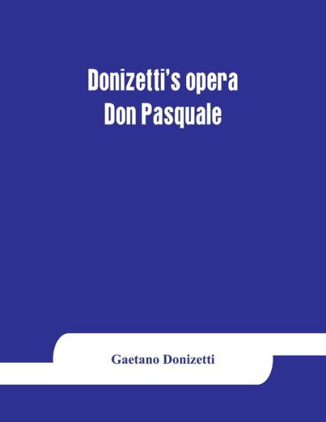 Donizetti's opera Don Pasquale - Gaetano Donizetti - Livres - Alpha Edition - 9789353864422 - 1 septembre 2019