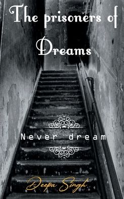 The prisoners of Dreams - Deepa Singh - Books - Cyscoprime Publishers - 9789354461422 - April 15, 2021