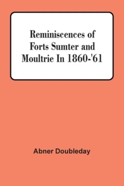 Cover for Abner Doubleday · Reminiscences Of Forts Sumter And Moultrie In 1860-'61 (Pocketbok) (2021)