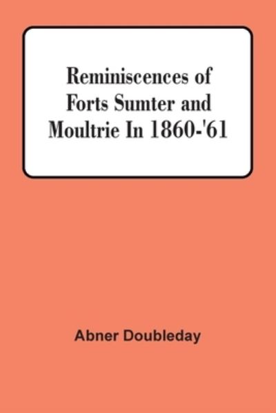 Cover for Abner Doubleday · Reminiscences Of Forts Sumter And Moultrie In 1860-'61 (Taschenbuch) (2021)