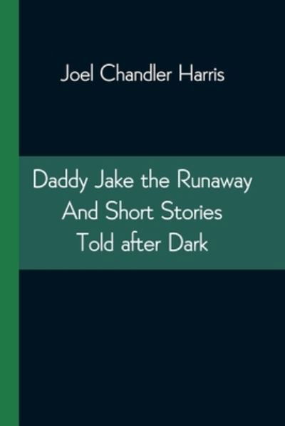 Daddy Jake the Runaway And Short Stories Told after Dark - Joel Chandler Harris - Books - Alpha Edition - 9789354544422 - April 20, 2021