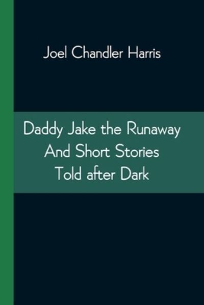 Daddy Jake the Runaway And Short Stories Told after Dark - Joel Chandler Harris - Bøger - Alpha Edition - 9789354544422 - 20. april 2021