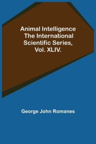 Cover for George John Romanes · Animal Intelligence; The International Scientific Series, Vol. XLIV. (Paperback Book) (2021)