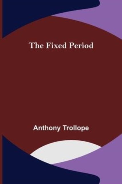The Fixed Period - Anthony Trollope - Kirjat - Alpha Edition - 9789356016422 - keskiviikko 16. maaliskuuta 2022