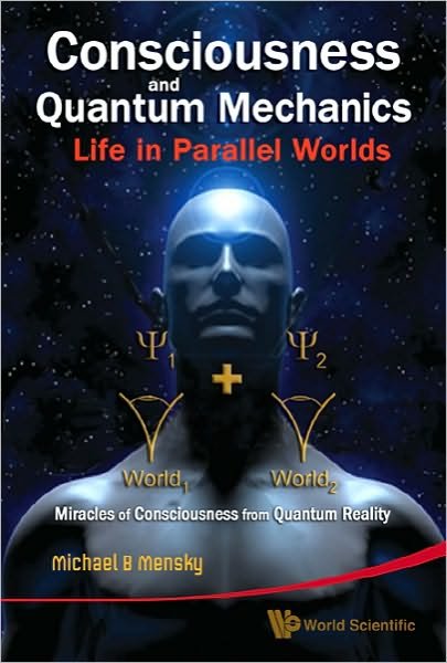 Cover for Mensky, Michael B (Russian Academy Of Sci, Russia) · Consciousness And Quantum Mechanics: Life In Parallel Worlds - Miracles Of Consciousness From Quantum Reality (Hardcover Book) (2010)