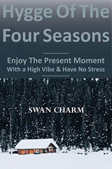 Cover for Swan Charm · Hygge Of The Four Seasons - Enjoy The Present Moment With a High Vibe And Have No Stress (Gebundenes Buch) (2021)