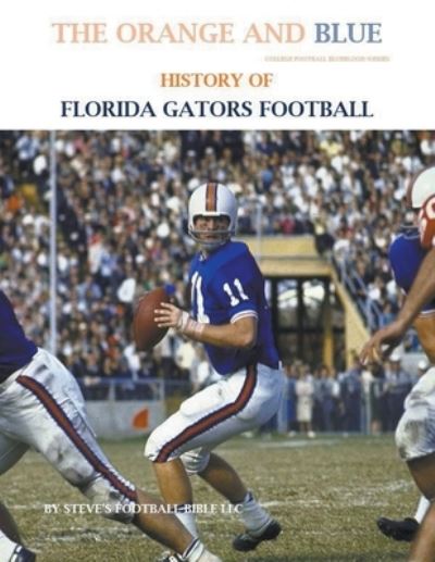 Cover for Steve's Football Bible LLC · The Orange and Blue! History of Florida Gators Football - College Football Blueblood (Taschenbuch) (2021)