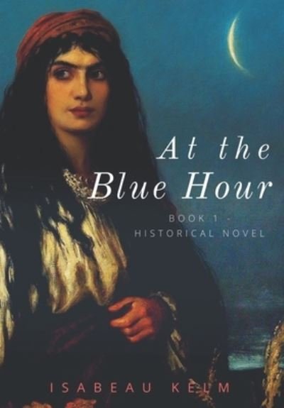Cover for Isabeau Kelm · At the Blue Hour - Historical Novel: Book 1 (Paperback Bog) (2022)