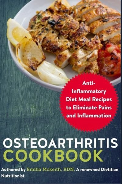 Cover for Emilia McKeith Rdn · Osteoarthritis Cookbook: Anti-Inflammatory Diet Meal Recipes to Eliminate Pains and Inflammation (Paperback Book) (2021)