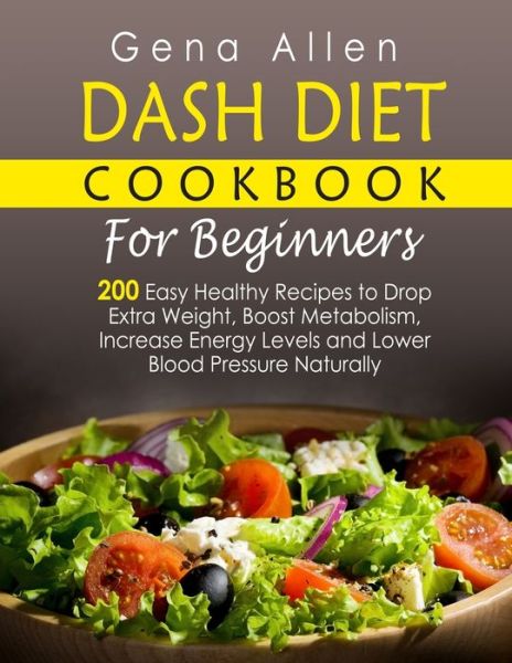 Cover for Gena Allen · Dash Diet Cookbook for Beginners: 200 Easy Healthy Recipes to Drop Extra Weight, Boost Metabolism, Increase Energy Levels and Lower Blood Pressure Naturally (Pocketbok) (2021)