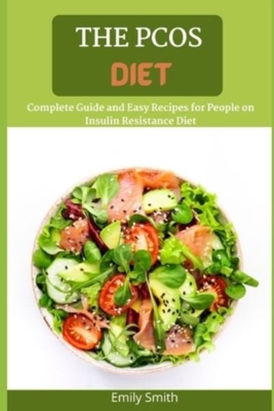 The Pcos Diet: Complete Guide and Easy Recipes for People on Insulin Resistance Diet - Emily Smith - Bøger - Independently Published - 9798518438422 - 10. juni 2021