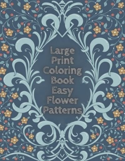 Cover for Mb Philips · Large Print Coloring Book Easy Flower Patterns (Taschenbuch) (2020)