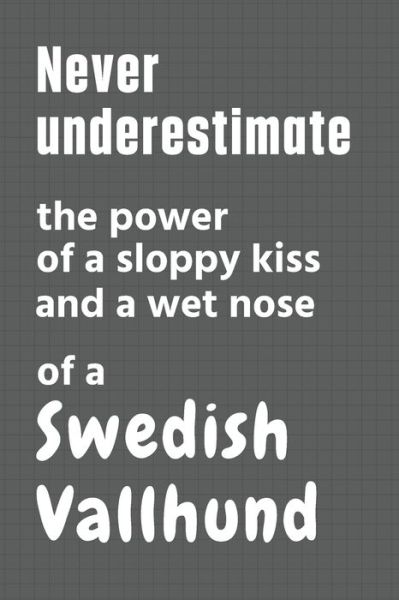 Cover for Wowpooch Press · Never underestimate the power of a sloppy kiss and a wet nose of a Swedish Vallhund (Pocketbok) (2020)