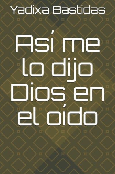 Cover for Yadixa Bastidas · Asi me lo dijo Dios en el oido (Paperback Book) (2020)