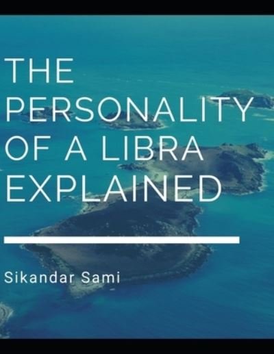 Cover for Sikandar Sami · The Personality of a Libra, Explained: The Libra Personality: Understanding Your Own Innate Libra Personality Traits and Libra Characteristics to Become a Better Libra Woman (Paperback Bog) (2020)