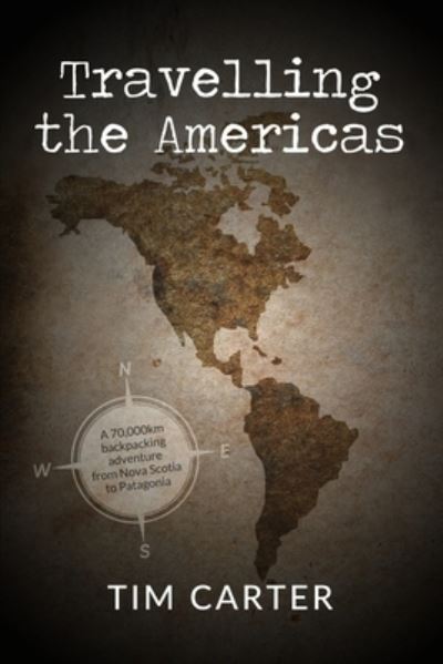 Cover for Tim Carter · Travelling the Americas: A 70,000 km Backpacking Adventure from Nova Scotia to Patagonia (Paperback Book) (2021)