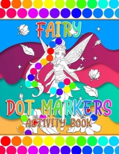 Fairy Dot Markers Activity Book - Dz Brand - Kirjat - Independently Published - 9798729861422 - sunnuntai 28. maaliskuuta 2021