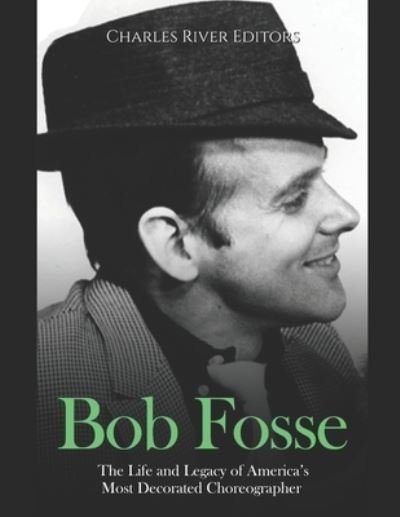 Cover for Charles River · Bob Fosse: The Life and Legacy of America's Most Decorated Choreographer (Paperback Book) (2021)