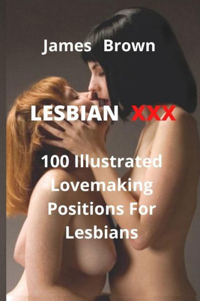 Lesbian XXX: 100 Illustrated Lovemaking Positions For Lesbians - James Brown - Livros - Independently Published - 9798848364422 - 25 de agosto de 2022