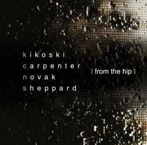 Cover for Kikoski Carpenter Novak Sheppard · From The Hip (CD) (2013)