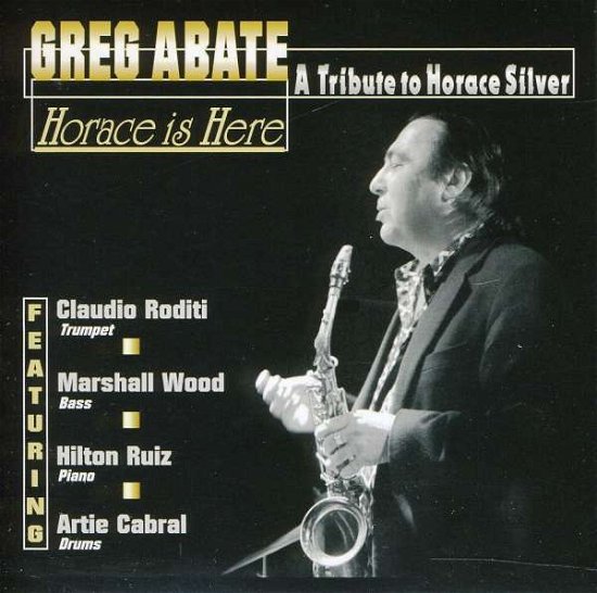 Cover for Greg Abate · Horace is Here / Tribute to Horace Silver (CD) (2011)