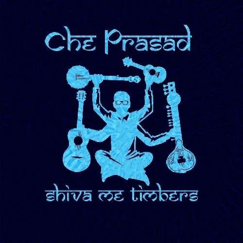 Cover for Che Prasad · Shiva Me Timbers (CD) (2013)