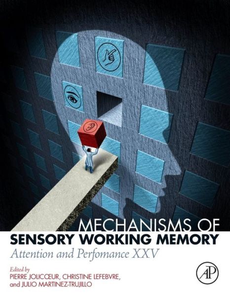 Mechanisms of Sensory Working Memory: Attention and Perfomance XXV - Pierre Jolicoeur - Bücher - Elsevier Science Publishing Co Inc - 9780128110423 - 6. Juli 2016