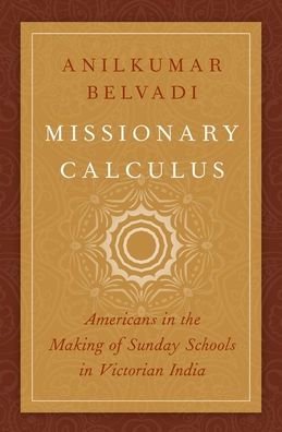 Cover for Anilkumar Belvadi · Missionary Calculus: Americans in the Making of Sunday Schools in Victorian India - AAR Religion, Culture, and History (Gebundenes Buch) (2019)