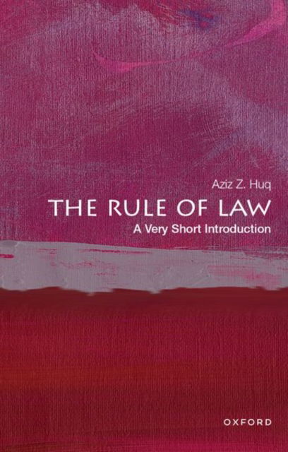 The Rule of Law: A Very Short Introduction - Very Short Introductions - Huq, Aziz Z. (Frank and Bernice J. Greenberg Professor of Law, Frank and Bernice J. Greenberg Professor of Law, University of Chicago) - Books - Oxford University Press Inc - 9780197657423 - October 24, 2024